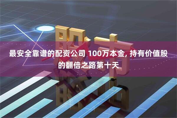 最安全靠谱的配资公司 100万本金, 持有价值股的翻倍之路第十天